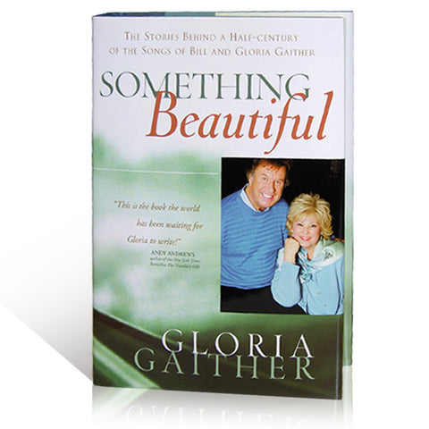 Something Beautiful: The Stories Behind A Half-Century Of the Songs Of Bill And Gloria Gaither Book by Gloria Gaither