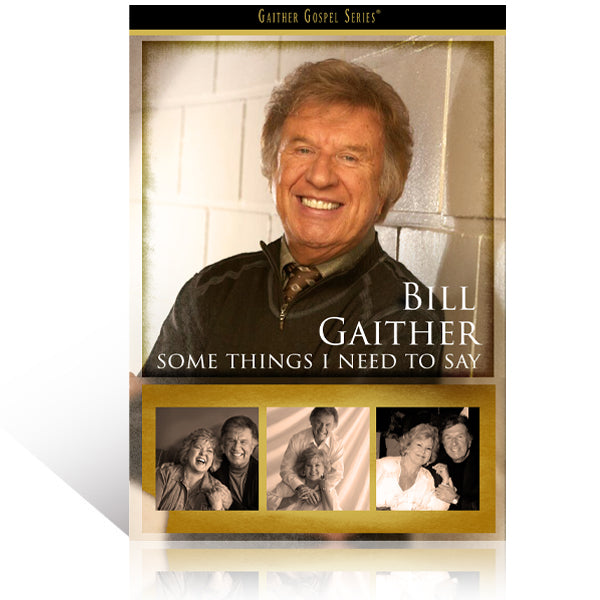 Bill Gaither Some Things I Need To Say DVD Gaither Online Store